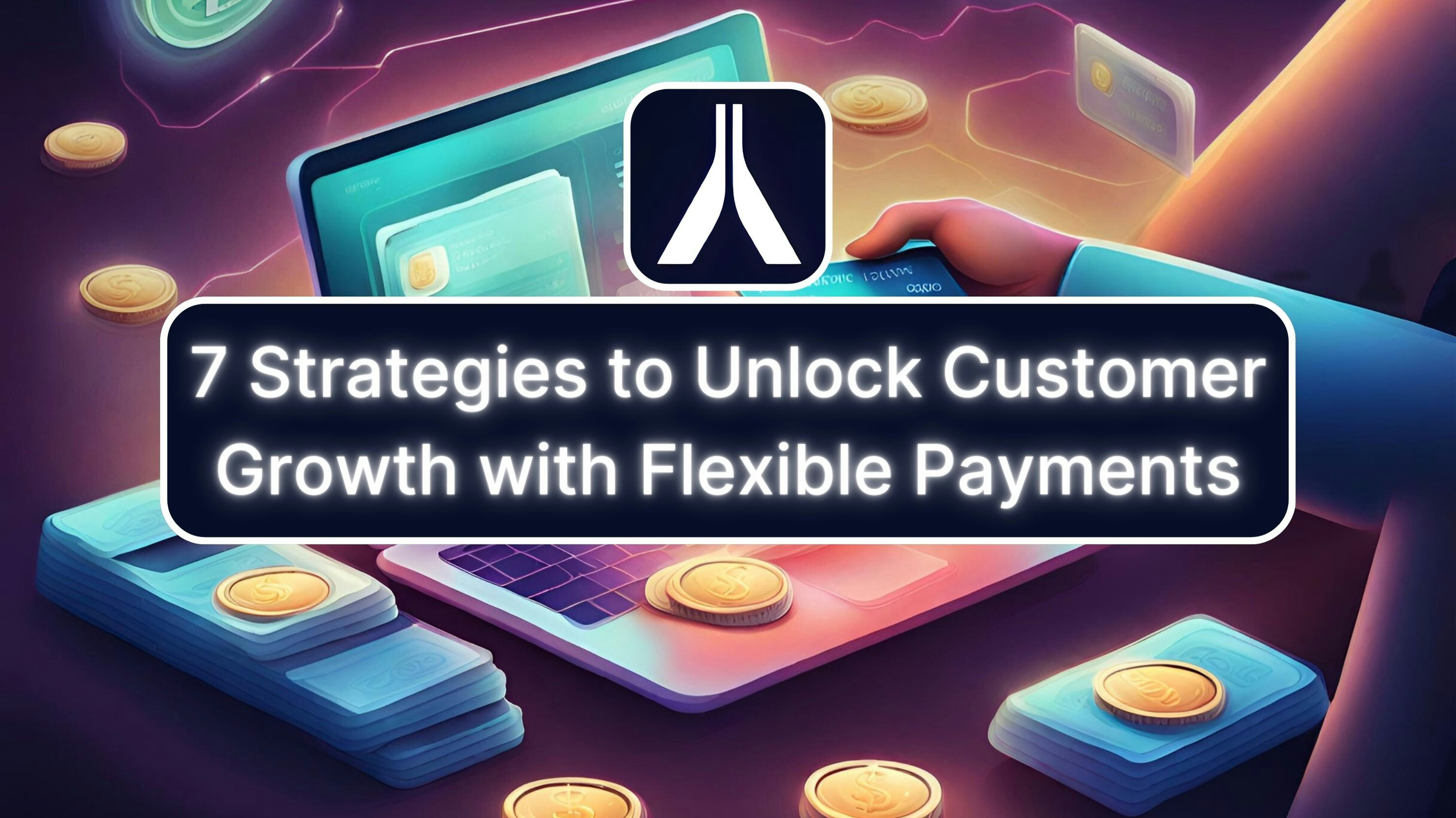 An illustrative banner featuring "7 Strategies to Unlock Customer Growth with Flexible Payments" with digital coins and payment cards.