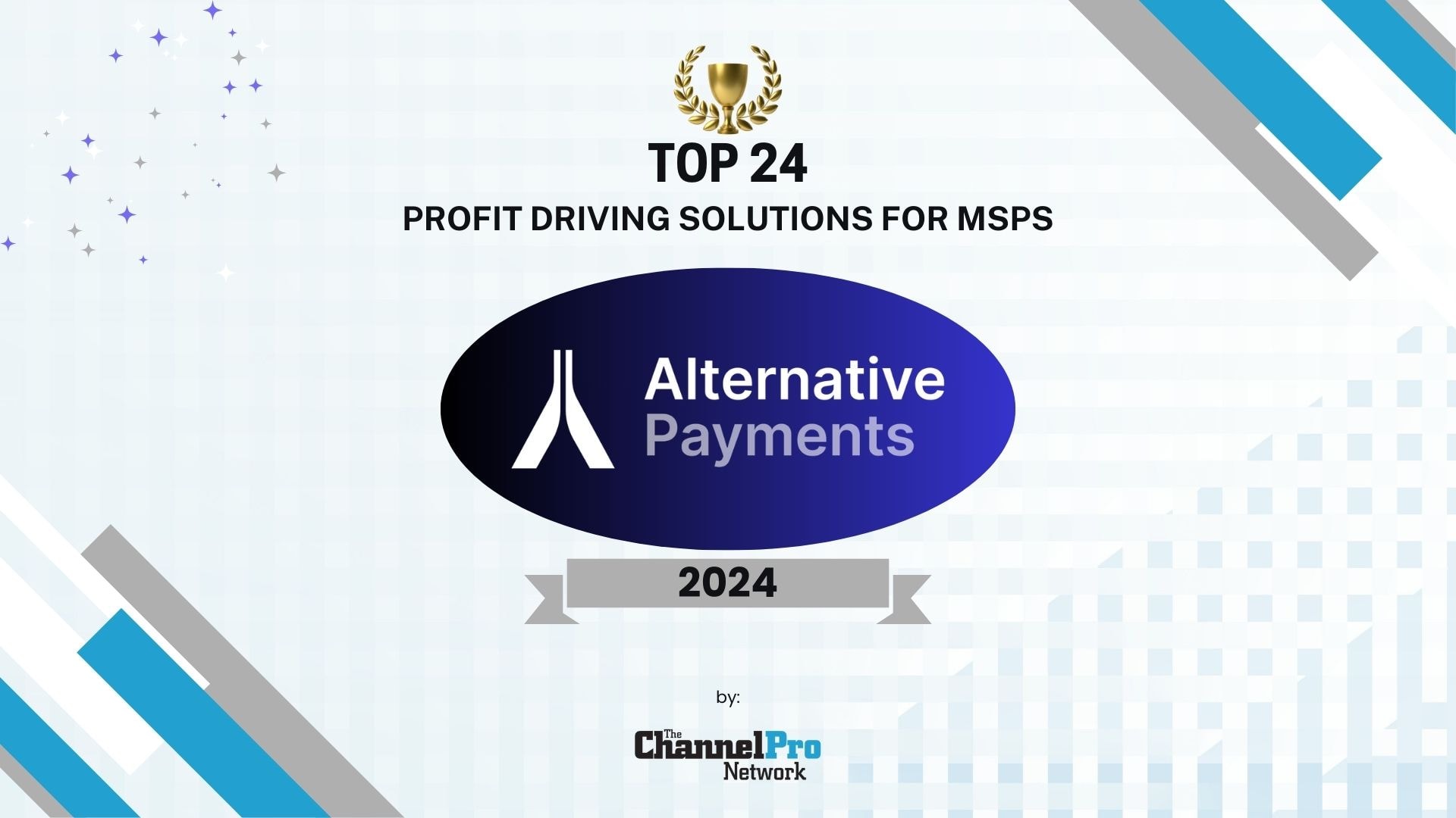 A lighter graphic with various accents around the image. At the top is a trophy like award sticker, and beneath it in dark bold lettering is "Top 24 Profit Driving Solutions for MSPs". In the center is an oval in black and dark blue gradient with the Alternative Payments logo in white and grey lettering set above it. Just beneath that is a grey banner with "2024" in dark lettering. At the bottom is smaller thin letters with "by:" written and followed by The Channel Pro Network logo.