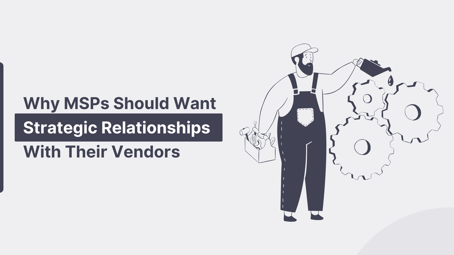 Why MSPs Should Want Strategic Relationships With Their Vendors